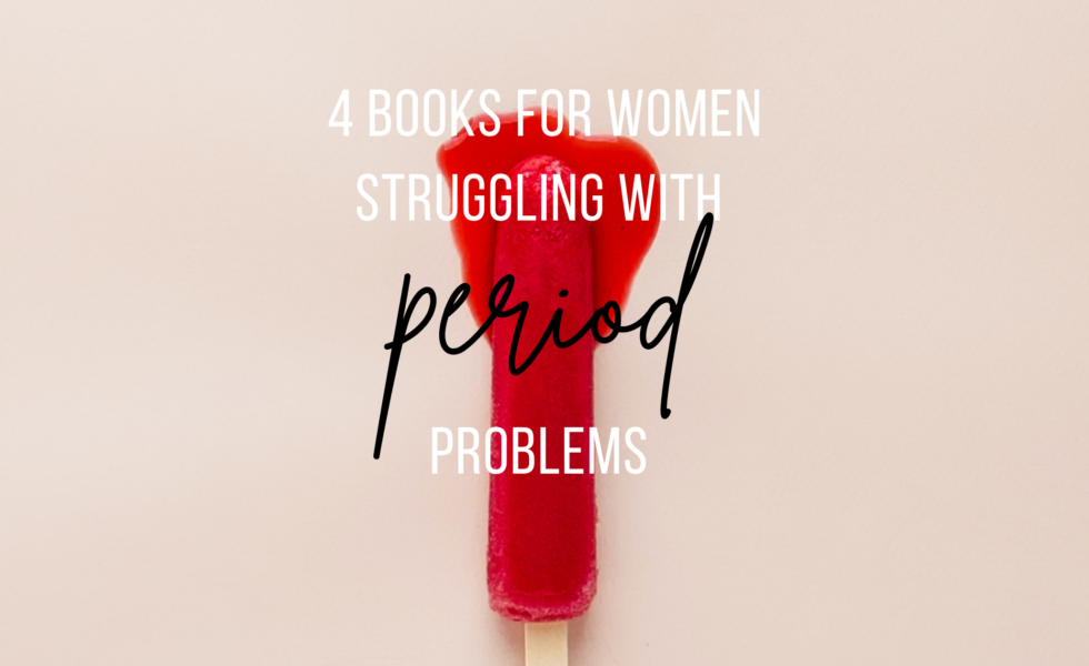 4 books for women struggling with period problems